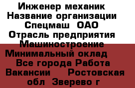 Инженер-механик › Название организации ­ Спецмаш, ОАО › Отрасль предприятия ­ Машиностроение › Минимальный оклад ­ 1 - Все города Работа » Вакансии   . Ростовская обл.,Зверево г.